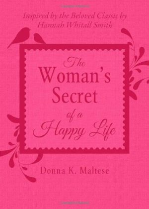 The Woman's Secret of a Happy Life: Inspired by the Beloved Classic by Hannah Whitall Smith [Imitation Leather] Maltese, Donna K.