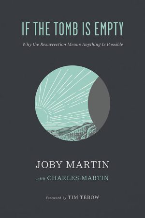 If the Tomb Is Empty: Why the Resurrection Means Anything Is Possible Martin, Joby; Martin, Charles and Tebow, Tim