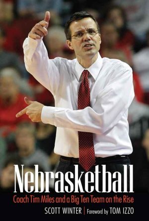 Nebrasketball: Coach Tim Miles and a Big Ten Team on the Rise [Hardcover] Winter, Scott and Izzo, Tom