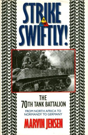 Strike Swiftly: The 70th Tank Battalion: From North Africa to Normandy to Germany Jensen, Marvin