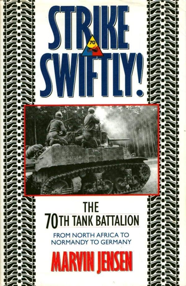 Strike Swiftly: The 70th Tank Battalion: From North Africa to Normandy to Germany Jensen, Marvin