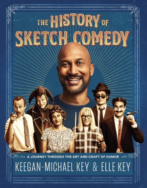 The History of Sketch Comedy: A Journey through the Art and Craft of Humor [Hardcover] Key, Keegan-Michael and Key, Elle