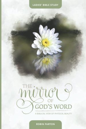 The Mirror of God's Word: A Biblical View of Physical Beauty [Paperback] Parton, Robin