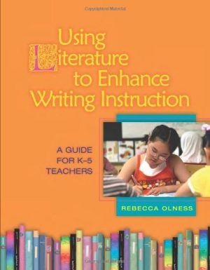 Using Literature to Enchance Writing Instruction: A Guide For K-5 Teachers Olness, Rebecca