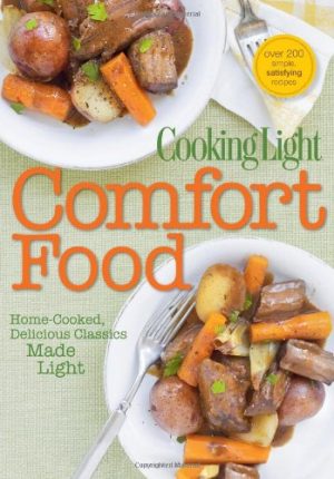Cooking Light Comfort Food: Home-Cooked, Delicious Classics Made Light Editors of Cooking Light Magazine