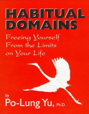 Habitual Domains: Freeing Yourself from the Limits on Your Life Yu, Po-Lung