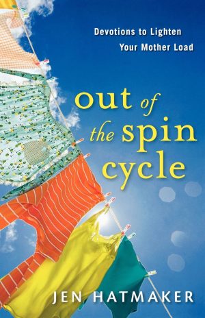 Out of the Spin Cycle: Devotions to Lighten Your Mother Load Hatmaker, Jen