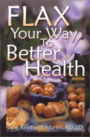 Flax Your Way to Better Health Reinhardt-Martin, Jane