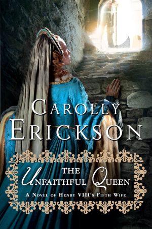 The Unfaithful Queen: A Novel of Henry VIII's Fifth Wife Erickson, Carolly