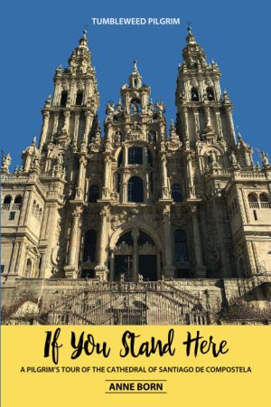 If You Stand Here: A Pilgrim's Tour of the Cathedral of Santiago de Compostela (An American Pilgrim on the Camino de Santiago) [Paperback] Born, Anne