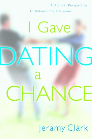 I Gave Dating a Chance: A Biblical Perspective to Balance the Extremes [Paperback] Clark, Jeramy