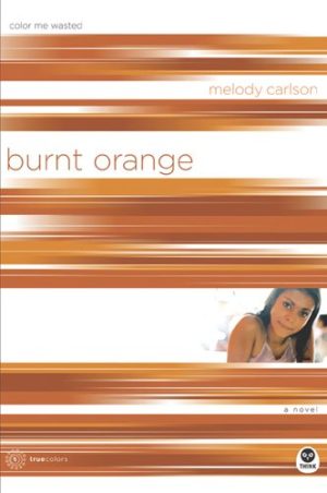 Burnt Orange: Color Me Wasted (TrueColors Series #5) Carlson, Melody
