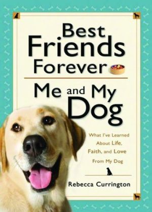 Best Friends Forever: Me and My Dog: What I've Learned About Life, Love, and Faith From My Dog Currington, Rebecca