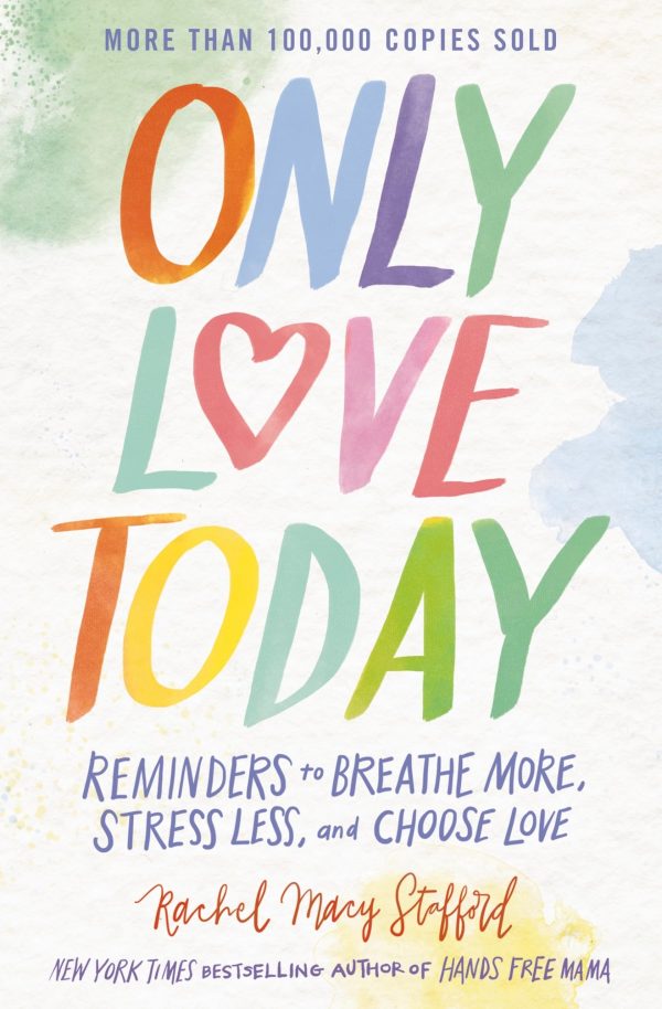 Only Love Today: Reminders to Breathe More, Stress Less, and Choose Love Stafford, Rachel Macy