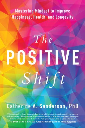 The Positive Shift: Mastering Mindset to Improve Happiness, Health, and Longevity [Paperback] Sanderson, Catherine A.