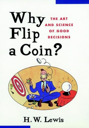 Why Flip a Coin?: The Art and Science of Good Decisions Lewis, H. W.