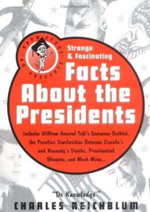 Dr Knowledge Presents: Strange & Fascinating Facts About the Presidents Charles Reichblum