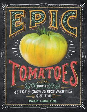 Epic Tomatoes: How to Select and Grow the Best Varieties of All Time [hardcover] LeHoullier, Craig