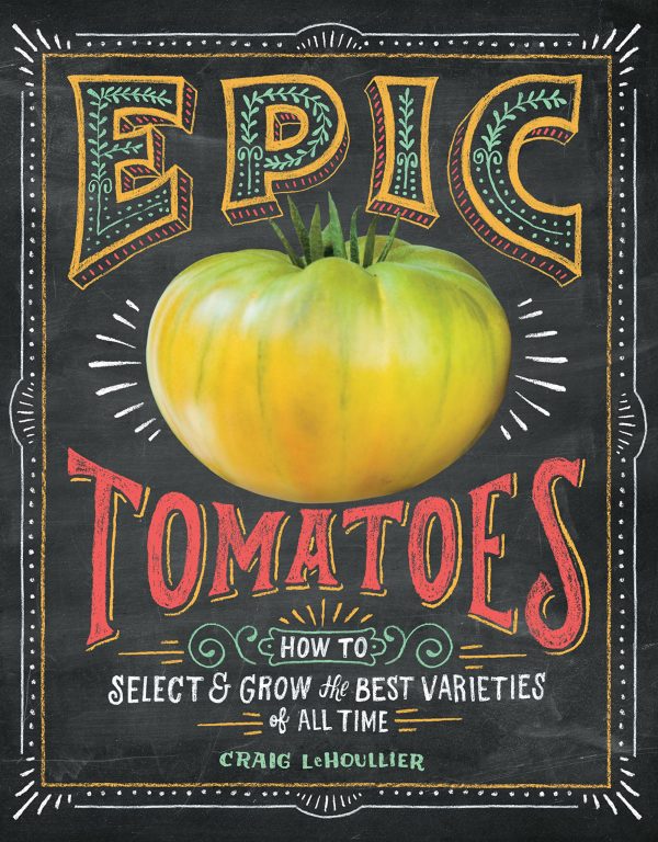 Epic Tomatoes: How to Select and Grow the Best Varieties of All Time [hardcover] LeHoullier, Craig