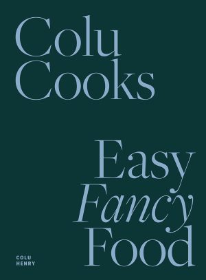 Colu Cooks: Easy Fancy Food [Hardcover] Henry, Colu