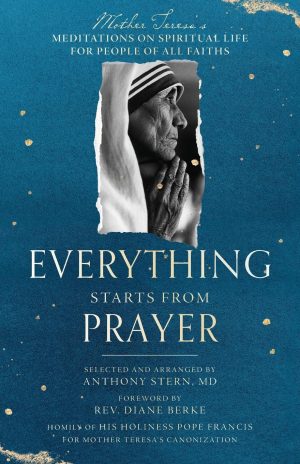 Everything Starts from Prayer: Mother Teresa's Meditations on Spiritual Life for People of All Faiths [Paperback] Teresa, Mother; Stern, Anthony; Francis, Pope and Berke, Rev. Diane