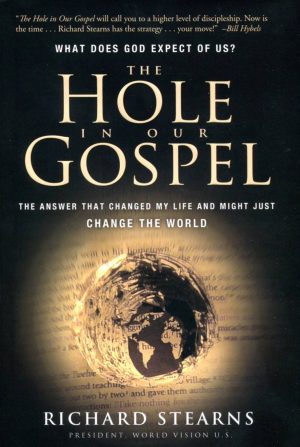The Hole in Our Gospel: The Answer that Changed my Life and Might Just Change the World Richard Stearns
