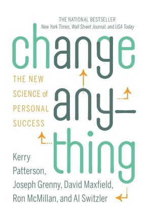 Change Anything: The New Science of Personal Success [Hardcover] Patterson, Kerry; Grenny, Joseph; Maxfield, David; McMillan, Ron and Switzler, Al