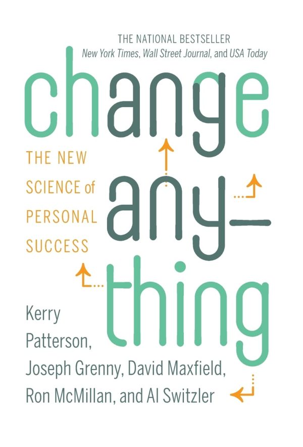 Change Anything: The New Science of Personal Success [Hardcover] Patterson, Kerry; Grenny, Joseph; Maxfield, David; McMillan, Ron and Switzler, Al