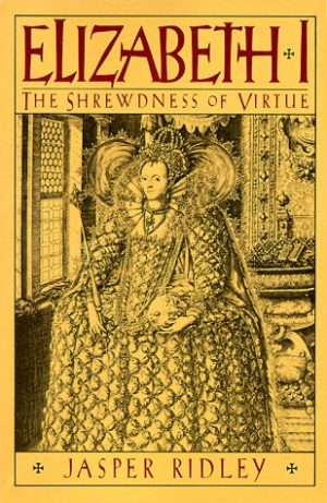 Elizabeth I: The Shrewdness of Virtue Ridley, Jasper Godwin