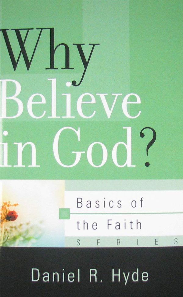 Why Believe in God? (Basics of the Faith) [Paperback] Daniel R. Hyde