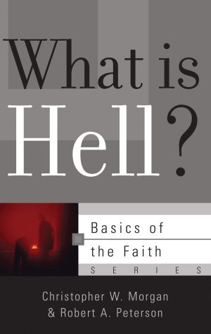 What Is Hell? (Basics of the Faith) [Paperback] Peterson, Robert A. and Morgan, Christopher W.