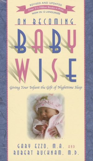 On Becoming Baby Wise: Giving Your Infant the GIFT of Nighttime Sleep [Paperback] Bucknam M.D., Robert and Ezzo, Gary