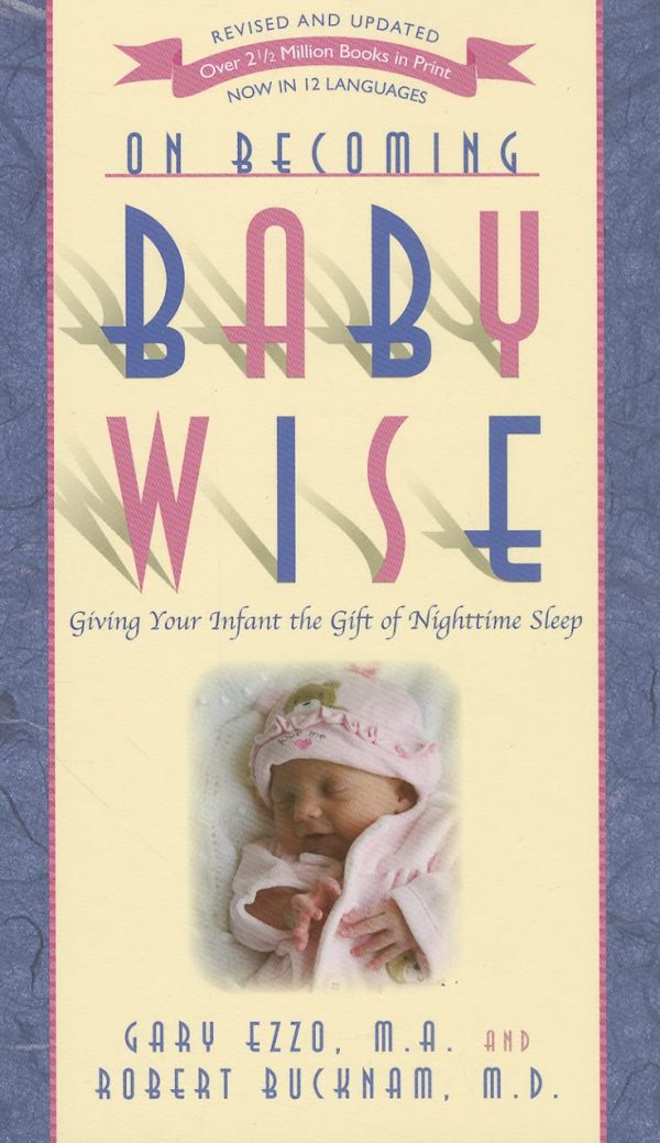 On Becoming Baby Wise: Giving Your Infant the GIFT of Nighttime Sleep [Paperback] Bucknam M.D., Robert and Ezzo, Gary