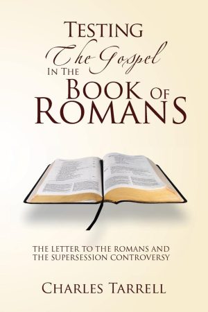 TESTING THE GOSPEL IN THE BOOK OF ROMANS: The Letter To The Romans And The Supersession Controversy Tarrell, Charles
