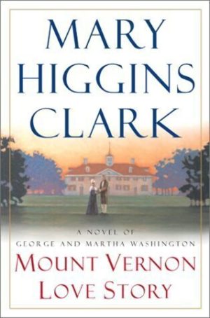 Mount Vernon Love Story: A Novel of George and Martha Washington Clark, Mary Higgins