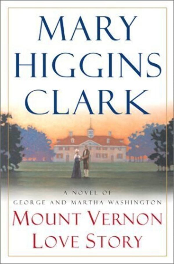 Mount Vernon Love Story: A Novel of George and Martha Washington Clark, Mary Higgins