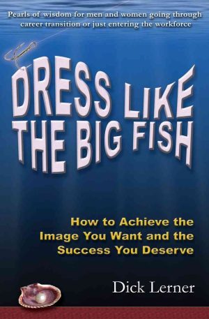 Dress Like the Big Fish: How to Achieve the Image You Want and the Success You Deserve [Paperback] Lerner, Dick