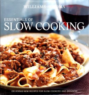 Williams-Sonoma Essentials of Slow Cooking: Recipes and Techniques for Delicious Slow-Cooked Meals Barnard, Melanie