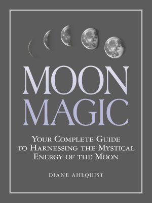Moon Magic: Your Complete Guide to Harnessing the Mystical Energy of the Moon (Moon Magic, Spells, & Rituals Series) [Paperback] Ahlquist, Diane