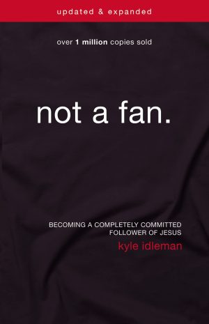 Not a Fan Updated and Expanded: Becoming a Completely Committed Follower of Jesus [Paperback] Idleman, Kyle