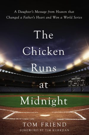 The Chicken Runs at Midnight: A Daughter’s Message from Heaven That Changed a Father’s Heart and Won a World Series Friend, Tom and Tim Kurkjian