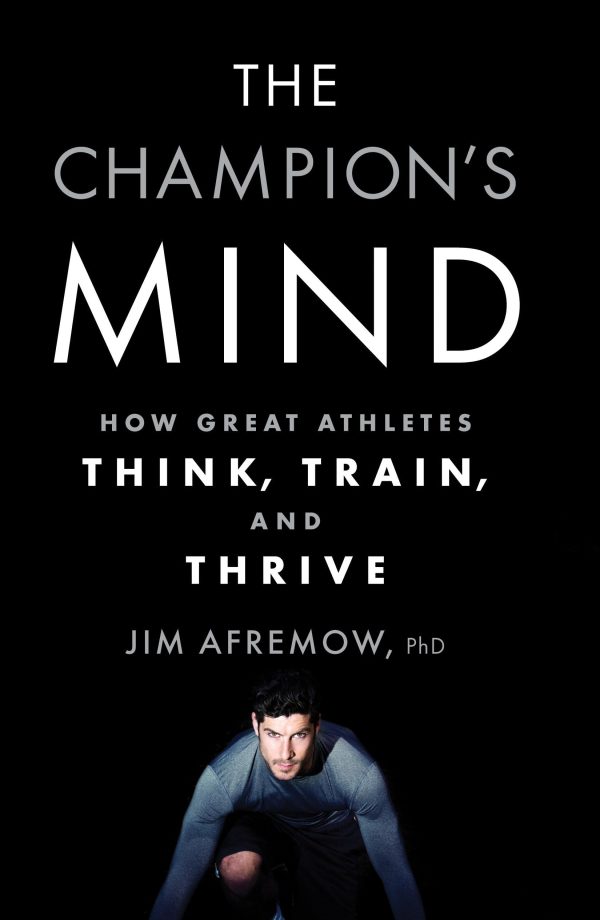 The Champion's Mind: How Great Athletes Think, Train, and Thrive [hardcover] Afremow, Jim and Craig, Jim