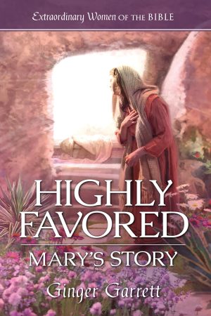 Highly Favored Mary's Story (Extraordinary Women of the Bible) Garrett, Ginger