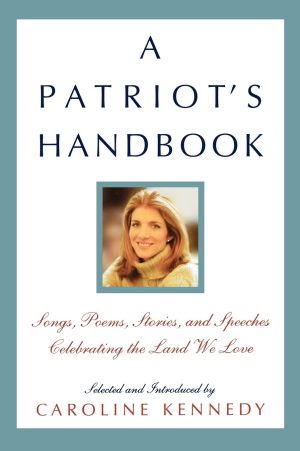 A Patriot's Handbook: Songs, Poems, Stories, and Speeches Celebrating the Land We Love [Hardcover] Kennedy, Caroline