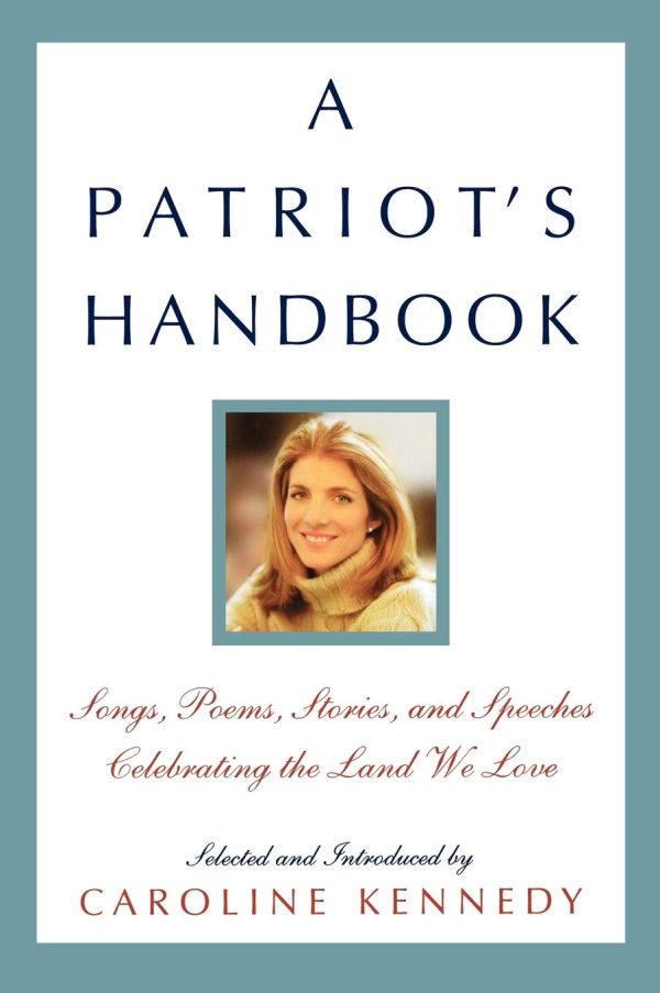 A Patriot's Handbook: Songs, Poems, Stories, and Speeches Celebrating the Land We Love [Hardcover] Kennedy, Caroline