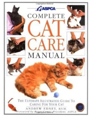 Complete Cat Care Manual: The Ultimate Illustrated Guide to Caring for Your Cat Andrew T. B. Edney; Steve Gorton; Tim Ridley and Roger Caras