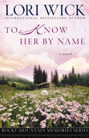 To Know Her by Name (Rocky Mountain Memories #3) Wick, Lori