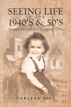 Seeing Life in the 1940's & 50's through the eyes of a Nebraska Child [Paperback] Darlene Hill