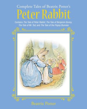 The Complete Tales of Beatrix Potter's Peter Rabbit: Contains The Tale of Peter Rabbit, The Tale of Benjamin Bunny, The Tale of Mr. Tod, and The Tale ... Bunnies (Children's Classic Collections) [Hardcover] Potter, Beatrix