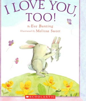 I Love You, Too! [Paperback] Eve Bunting and Melissa Sweet